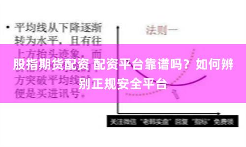 股指期货配资 配资平台靠谱吗？如何辨别正规安全平台