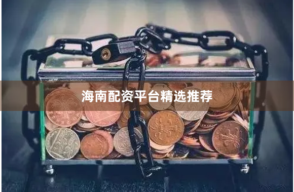 海南配资平台精选推荐
