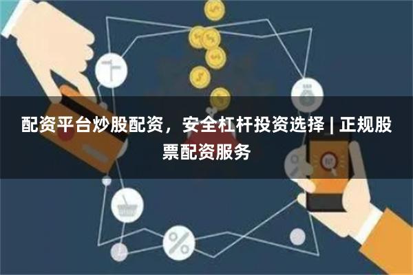 配资平台炒股配资，安全杠杆投资选择 | 正规股票配资服务