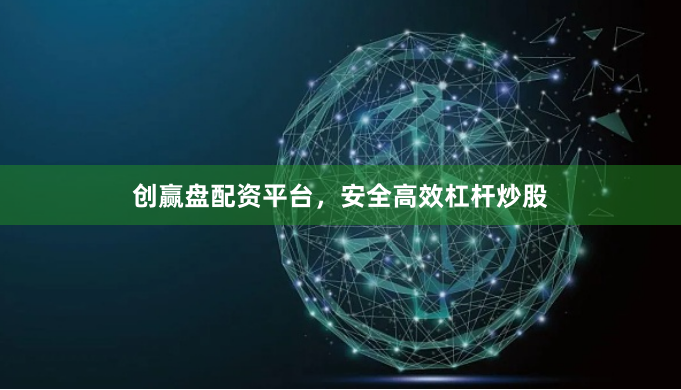 创赢盘配资平台，安全高效杠杆炒股